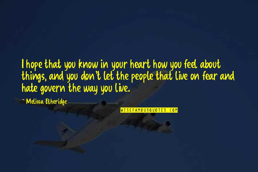 Fear And Hate Quotes By Melissa Etheridge: I hope that you know in your heart