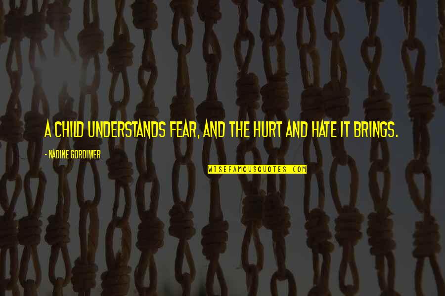 Fear And Hate Quotes By Nadine Gordimer: A child understands fear, and the hurt and