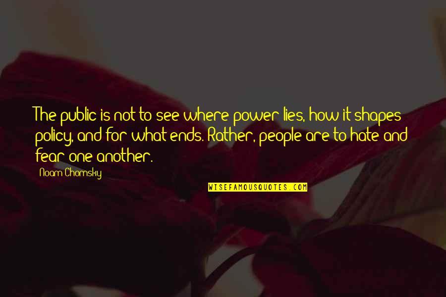 Fear And Hate Quotes By Noam Chomsky: The public is not to see where power