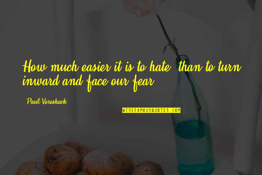 Fear And Hate Quotes By Paul Vereshack: How much easier it is to hate, than