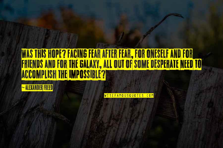 Fear And Hope Quotes By Alexander Freed: Was this hope? Facing fear after fear, for