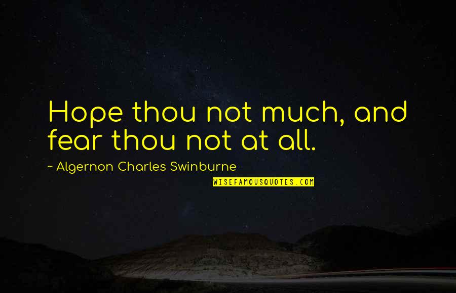 Fear And Hope Quotes By Algernon Charles Swinburne: Hope thou not much, and fear thou not