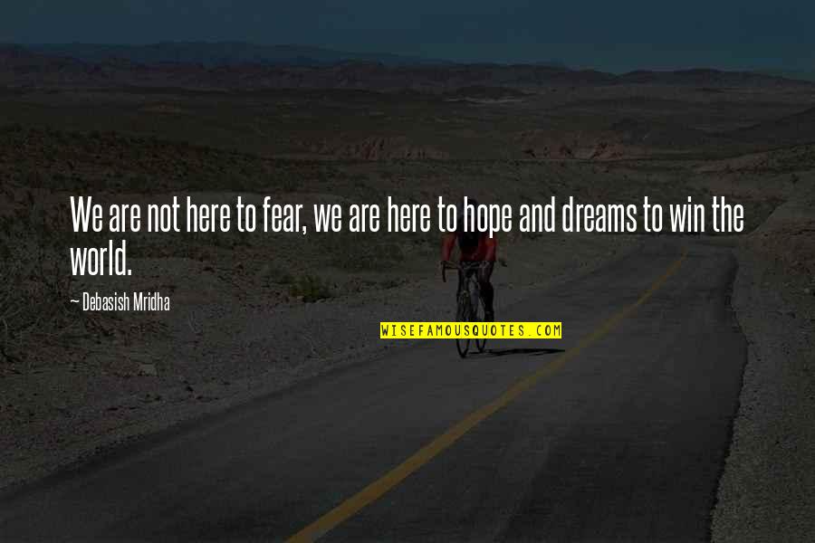 Fear And Hope Quotes By Debasish Mridha: We are not here to fear, we are