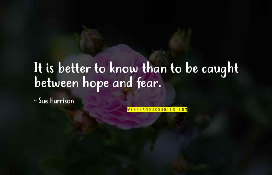 Fear And Hope Quotes By Sue Harrison: It is better to know than to be