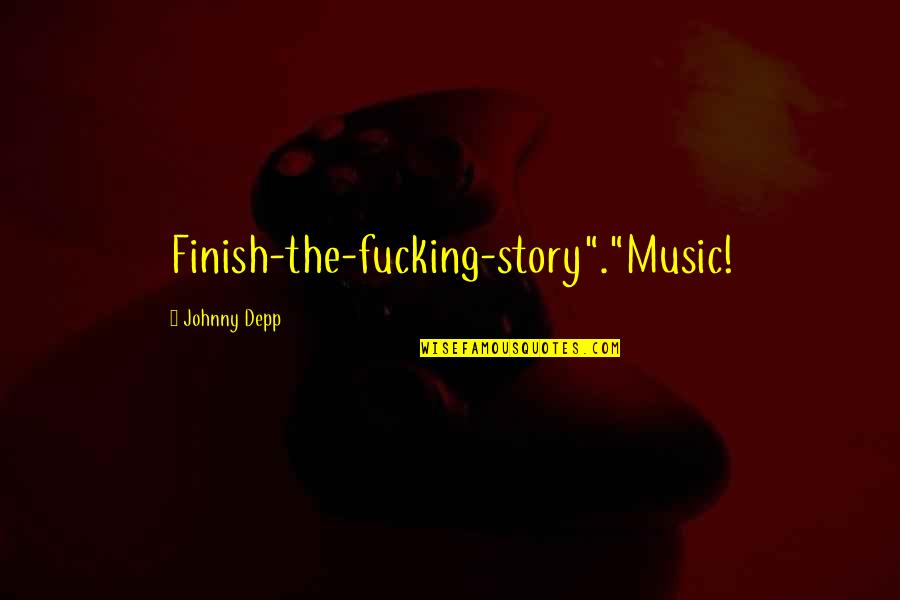 Fear And Loathing In Las Vegas Quotes By Johnny Depp: Finish-the-fucking-story"."Music!