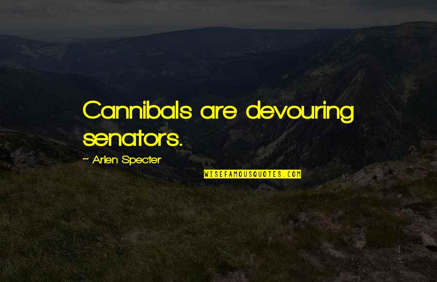 Fear And Loathing Intro Quote Quotes By Arlen Specter: Cannibals are devouring senators.