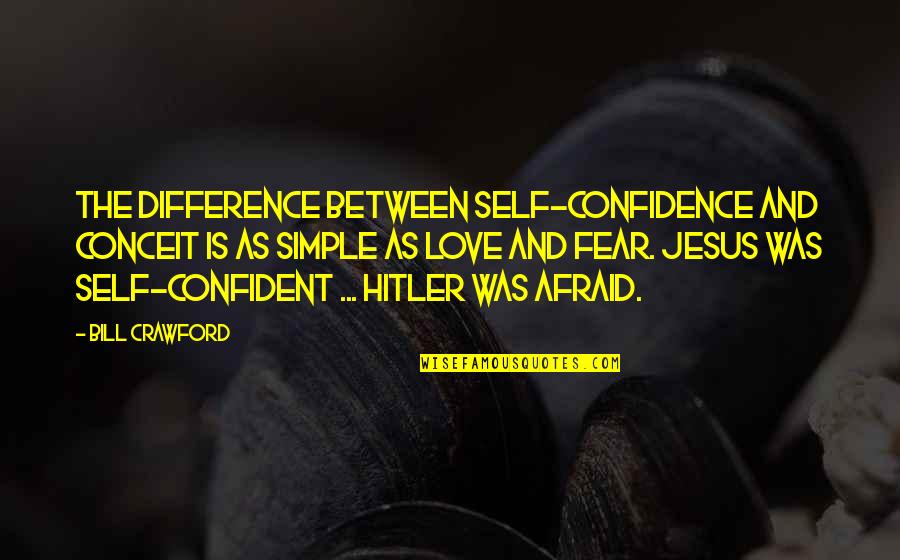 Fear And Love Quotes By Bill Crawford: The difference between self-confidence and conceit is as