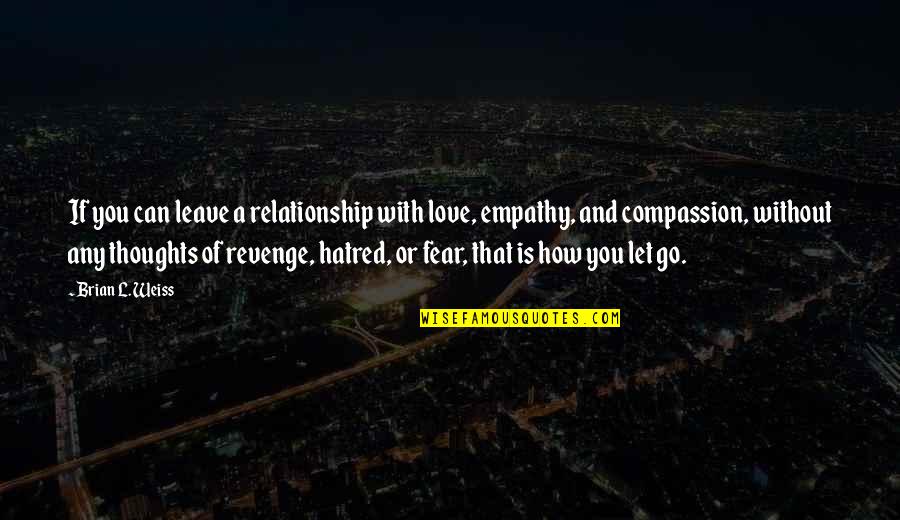 Fear And Love Quotes By Brian L. Weiss: If you can leave a relationship with love,