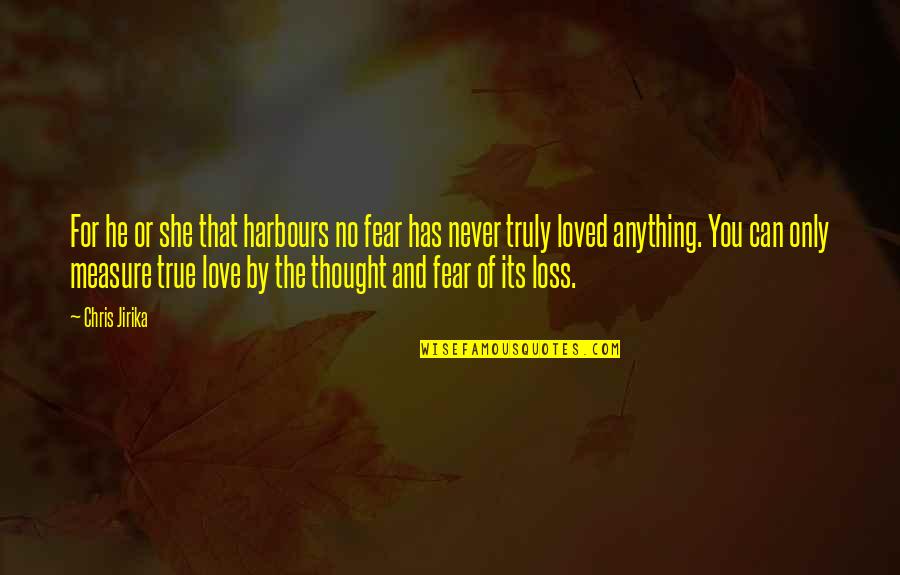 Fear And Love Quotes By Chris Jirika: For he or she that harbours no fear