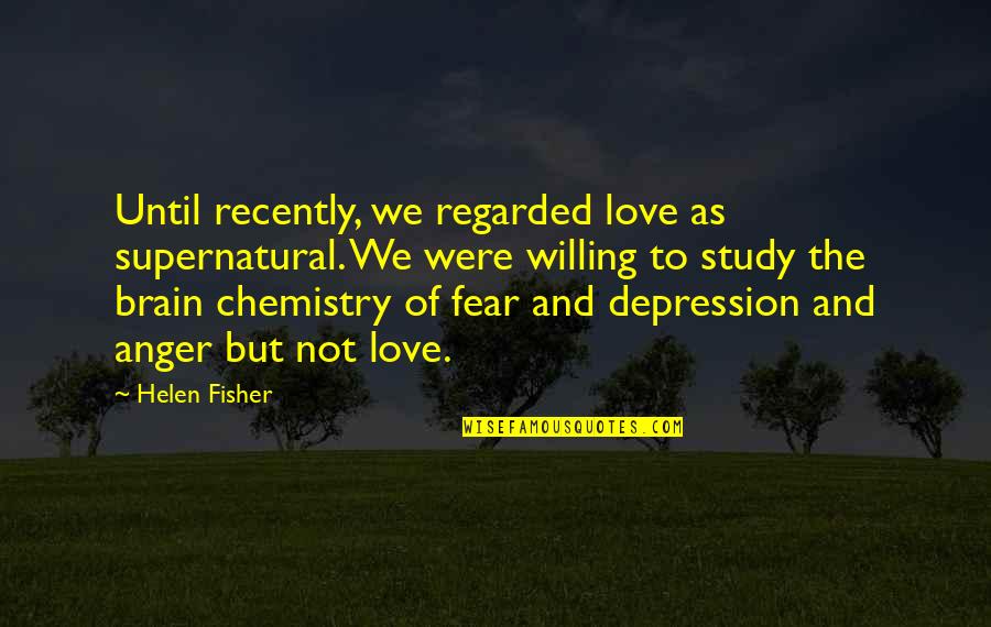Fear And Love Quotes By Helen Fisher: Until recently, we regarded love as supernatural. We
