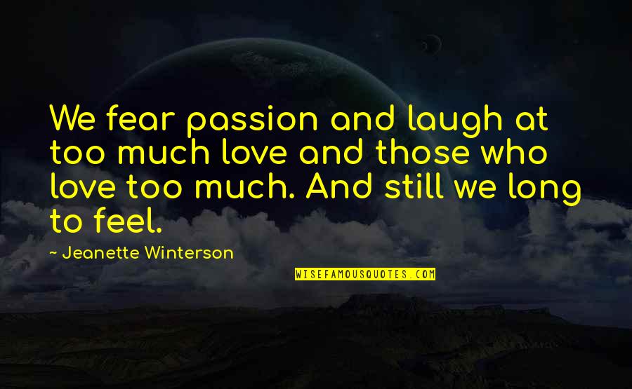 Fear And Love Quotes By Jeanette Winterson: We fear passion and laugh at too much