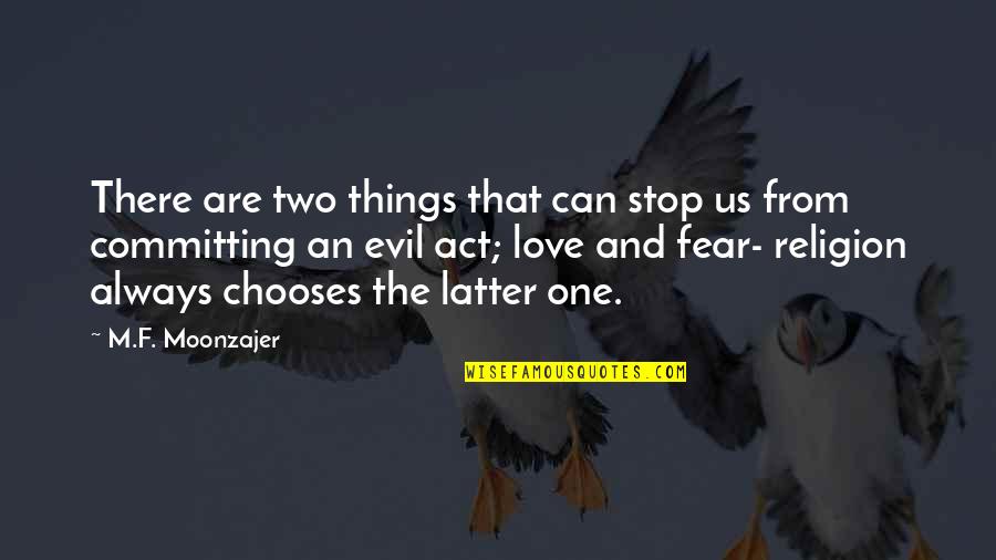 Fear And Love Quotes By M.F. Moonzajer: There are two things that can stop us