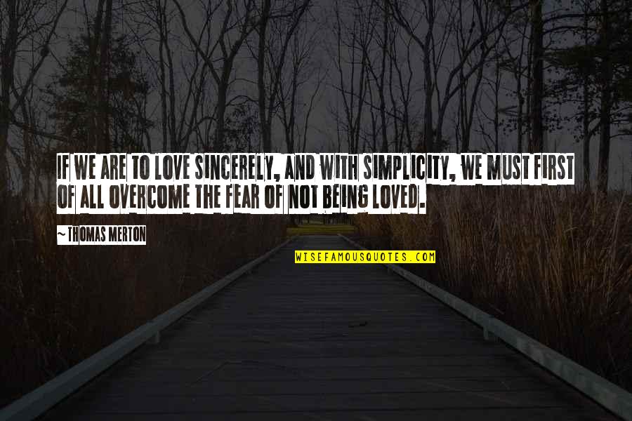 Fear And Love Quotes By Thomas Merton: If we are to love sincerely, and with