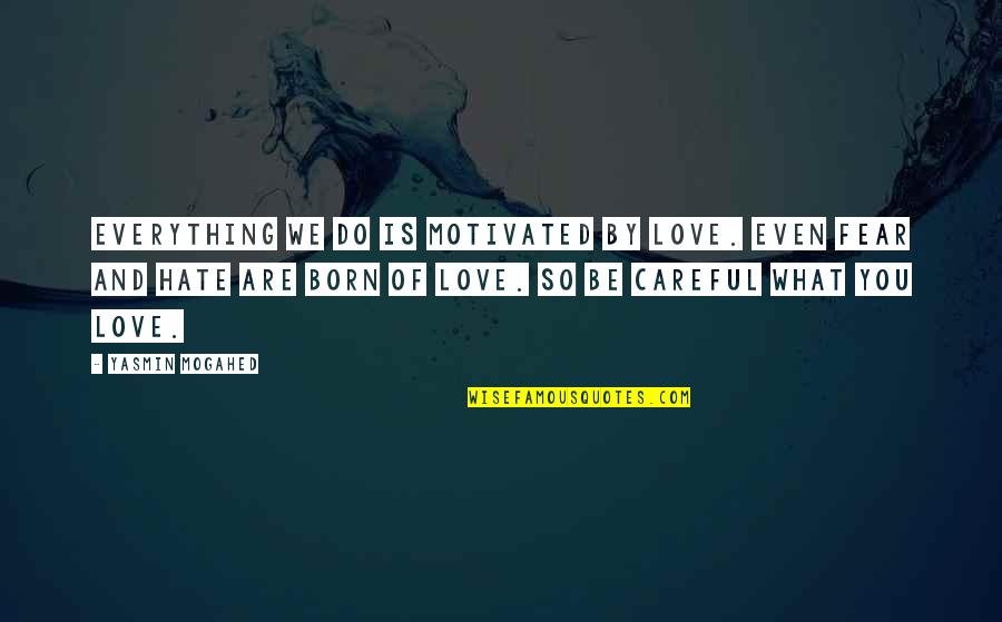 Fear And Love Quotes By Yasmin Mogahed: Everything we do is motivated by love. Even
