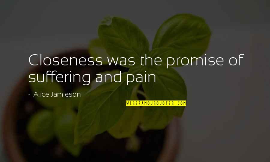 Fear And Pain Quotes By Alice Jamieson: Closeness was the promise of suffering and pain