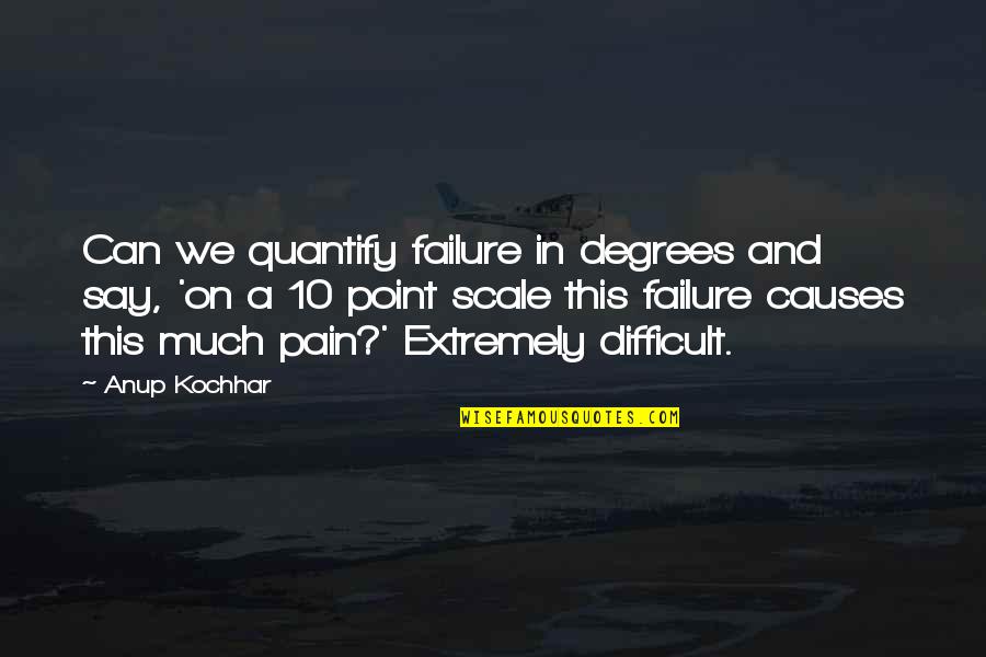 Fear And Pain Quotes By Anup Kochhar: Can we quantify failure in degrees and say,