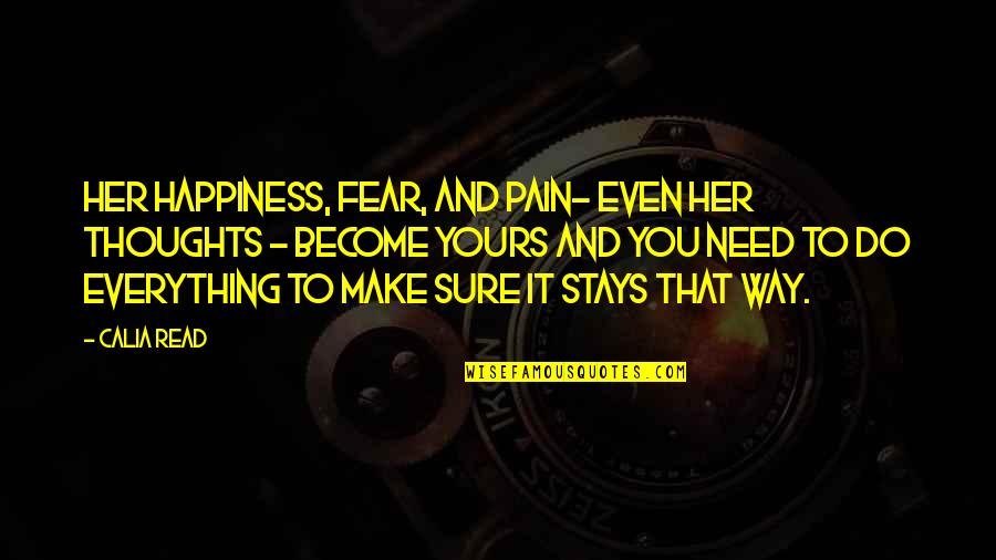Fear And Pain Quotes By Calia Read: Her happiness, fear, and pain- even her thoughts