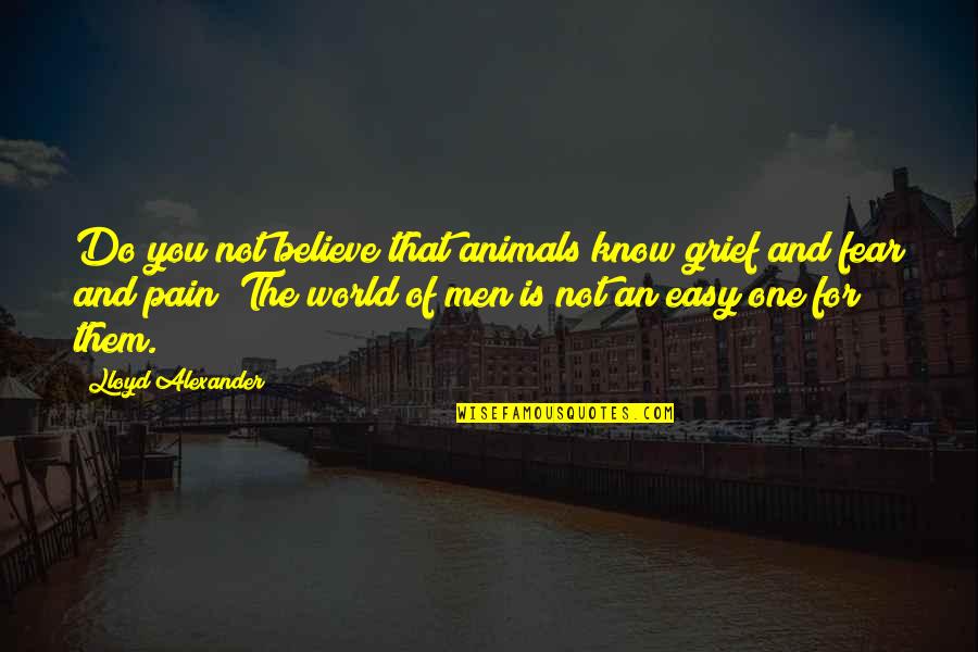 Fear And Pain Quotes By Lloyd Alexander: Do you not believe that animals know grief