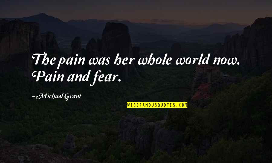 Fear And Pain Quotes By Michael Grant: The pain was her whole world now. Pain