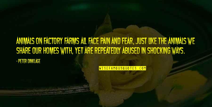 Fear And Pain Quotes By Peter Dinklage: Animals on factory farms all face pain and
