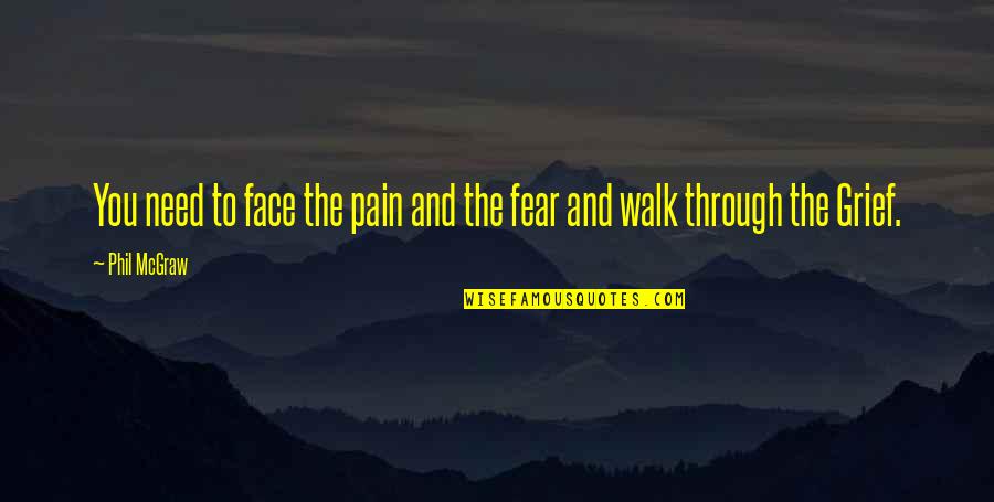 Fear And Pain Quotes By Phil McGraw: You need to face the pain and the