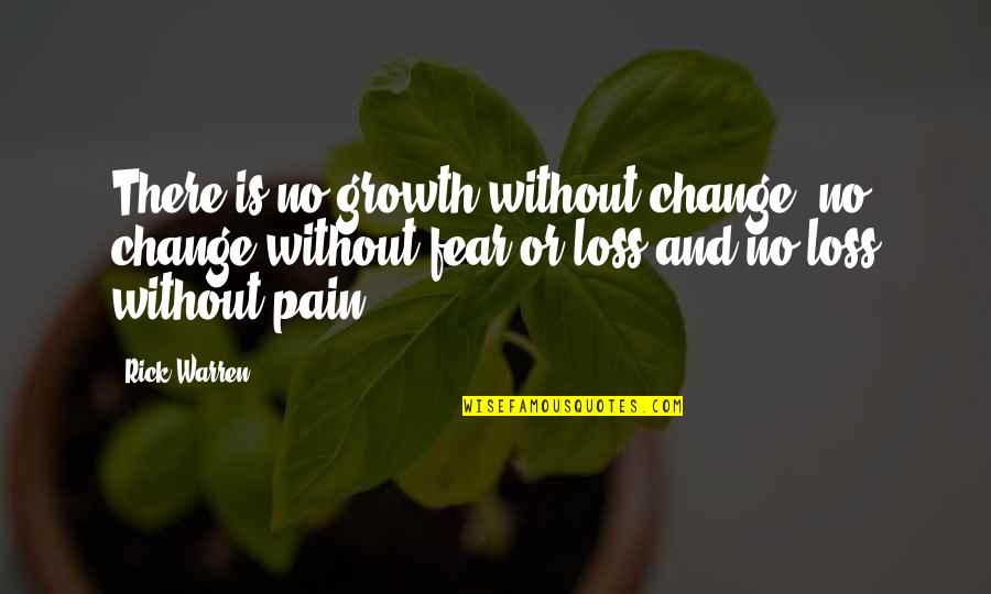 Fear And Pain Quotes By Rick Warren: There is no growth without change, no change