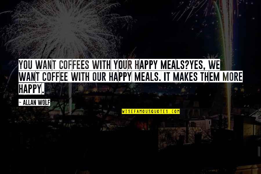 Fear And Politics Quotes By Allan Wolf: You want coffees with your Happy Meals?Yes, we