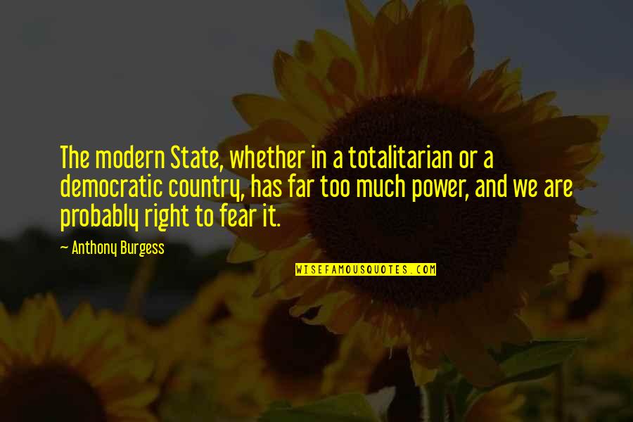 Fear And Politics Quotes By Anthony Burgess: The modern State, whether in a totalitarian or