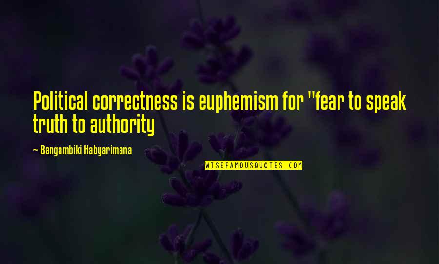 Fear And Politics Quotes By Bangambiki Habyarimana: Political correctness is euphemism for "fear to speak