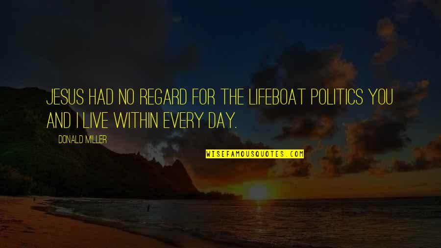 Fear And Politics Quotes By Donald Miller: Jesus had no regard for the lifeboat politics
