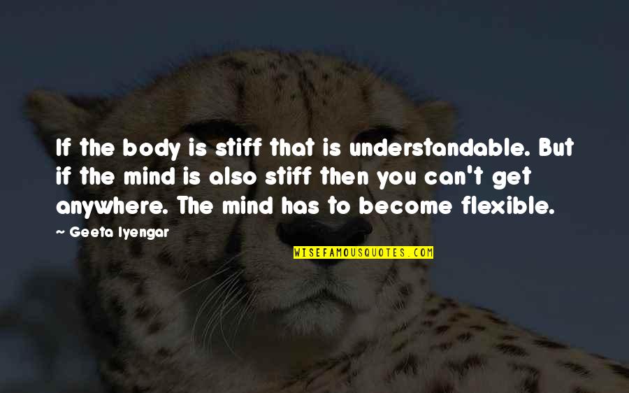 Fear And Politics Quotes By Geeta Iyengar: If the body is stiff that is understandable.