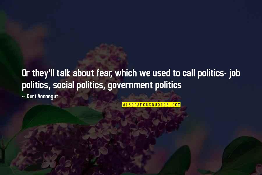 Fear And Politics Quotes By Kurt Vonnegut: Or they'll talk about fear, which we used