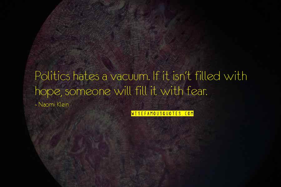 Fear And Politics Quotes By Naomi Klein: Politics hates a vacuum. If it isn't filled