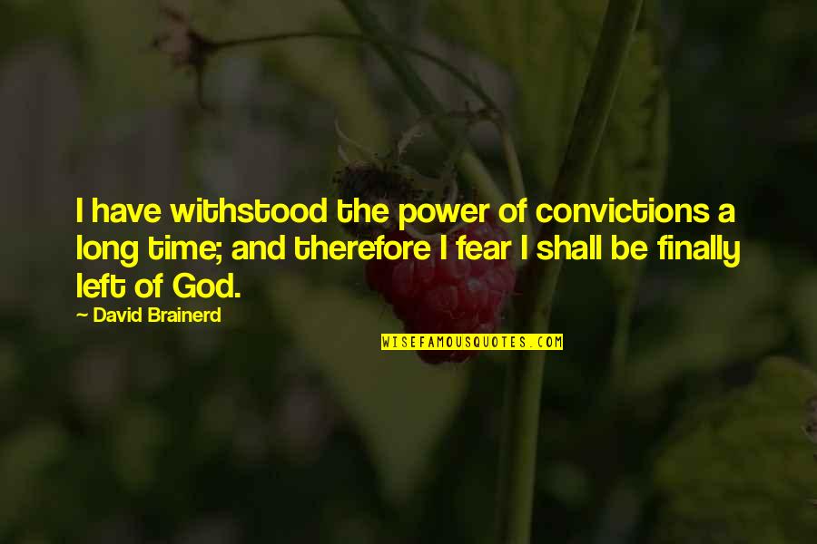 Fear And Power Quotes By David Brainerd: I have withstood the power of convictions a