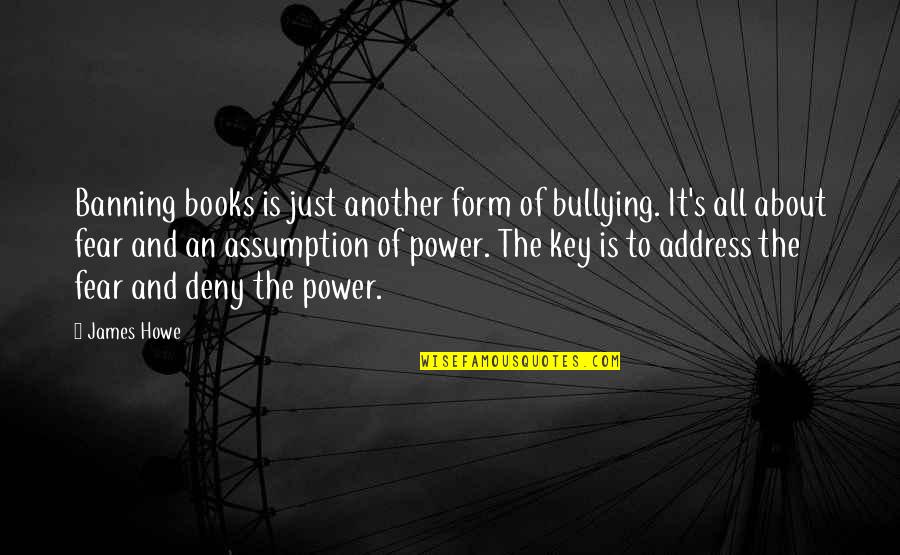 Fear And Power Quotes By James Howe: Banning books is just another form of bullying.