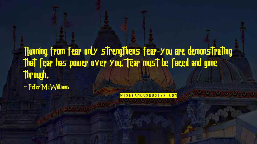 Fear And Power Quotes By Peter McWilliams: Running from fear only strengthens fear-you are demonstrating