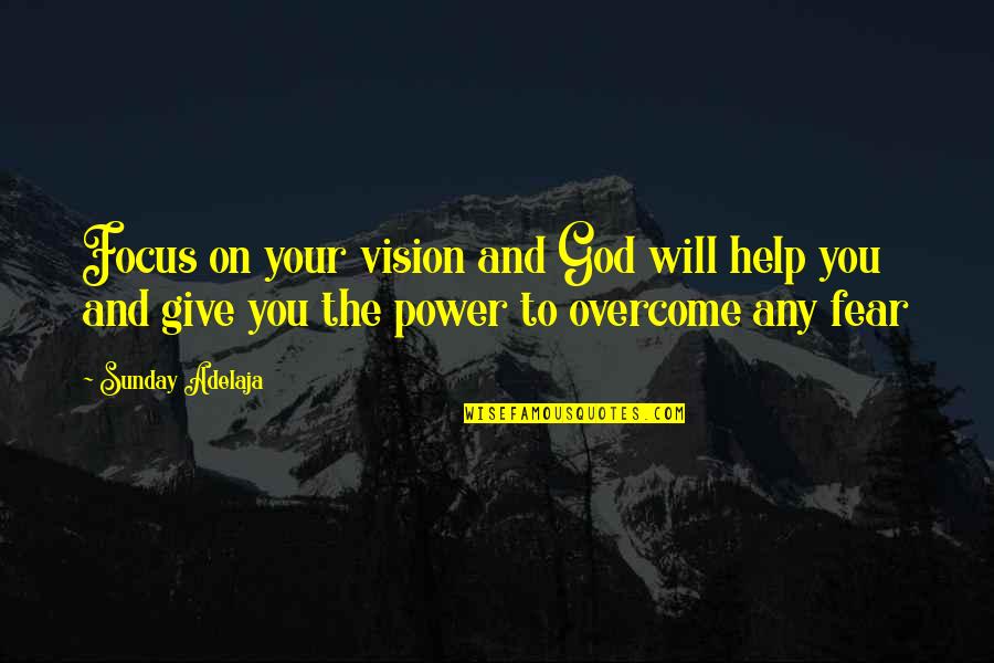 Fear And Power Quotes By Sunday Adelaja: Focus on your vision and God will help