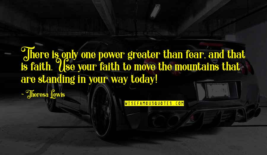 Fear And Power Quotes By Theresa Lewis: There is only one power greater than fear,