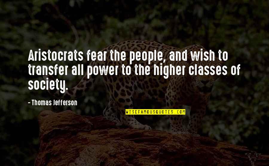 Fear And Power Quotes By Thomas Jefferson: Aristocrats fear the people, and wish to transfer