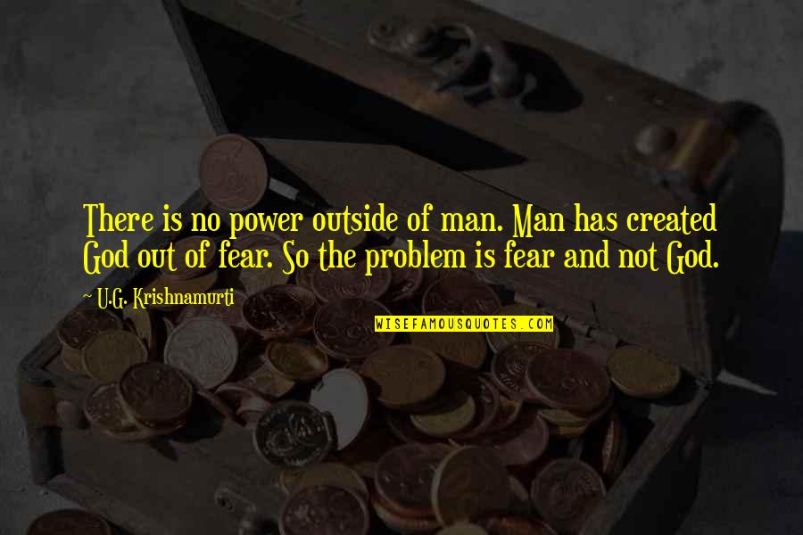 Fear And Power Quotes By U.G. Krishnamurti: There is no power outside of man. Man