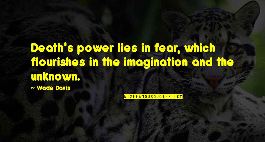 Fear And Power Quotes By Wade Davis: Death's power lies in fear, which flourishes in