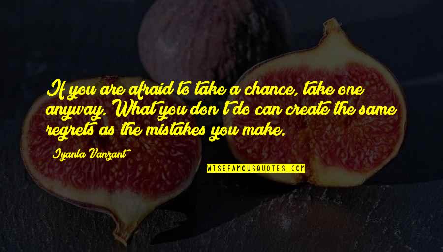 Fear And Regret Quotes By Iyanla Vanzant: If you are afraid to take a chance,
