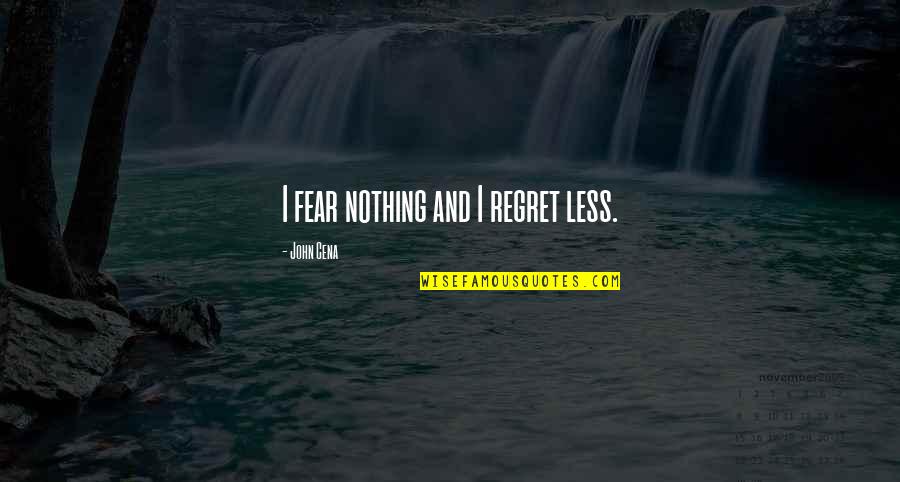 Fear And Regret Quotes By John Cena: I fear nothing and I regret less.