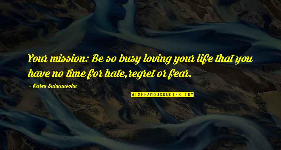 Fear And Regret Quotes By Karen Salmansohn: Your mission: Be so busy loving your life