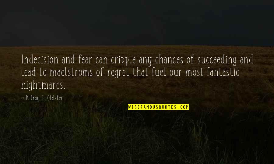 Fear And Regret Quotes By Kilroy J. Oldster: Indecision and fear can cripple any chances of
