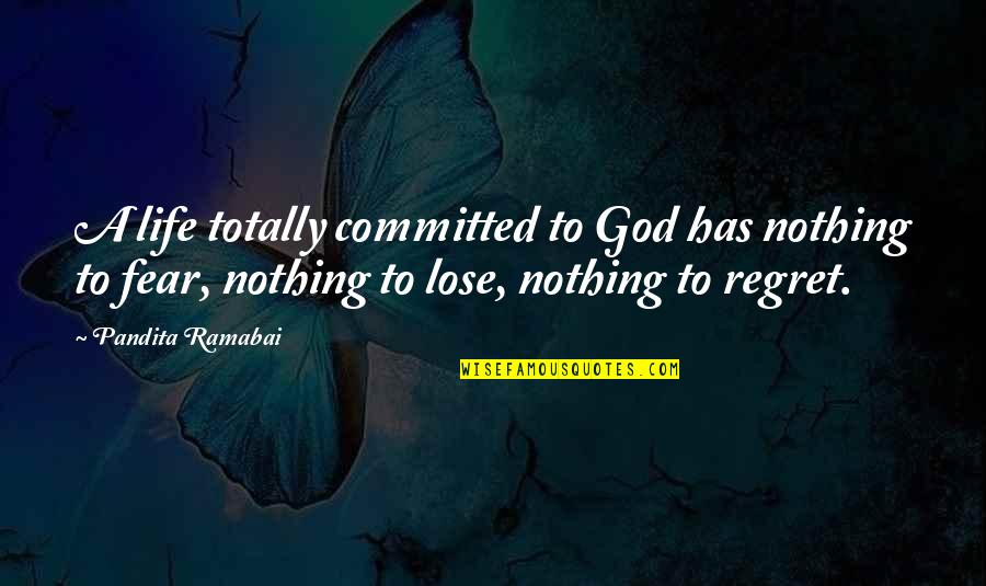 Fear And Regret Quotes By Pandita Ramabai: A life totally committed to God has nothing