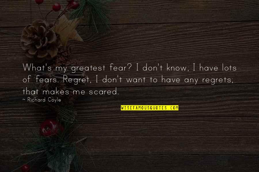 Fear And Regret Quotes By Richard Coyle: What's my greatest fear? I don't know; I