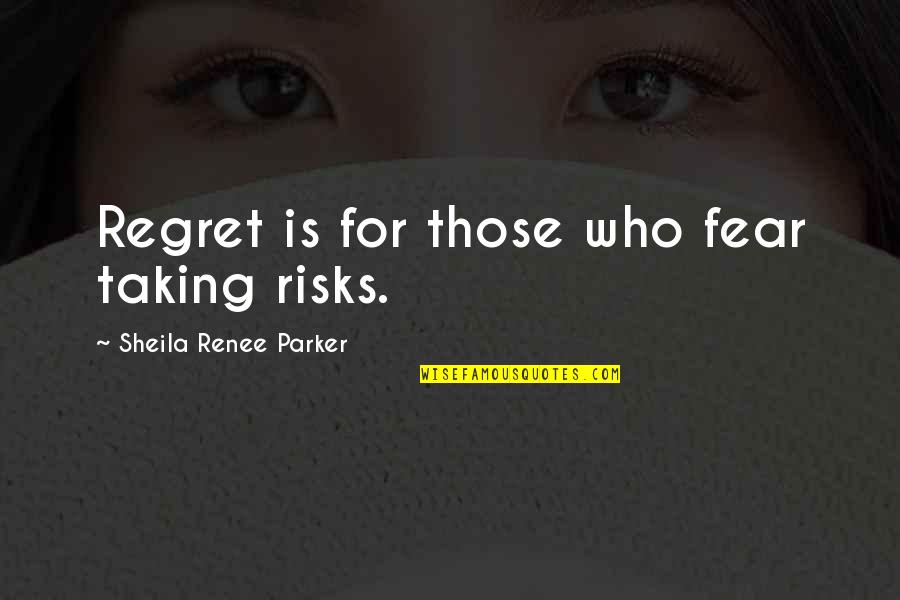 Fear And Regret Quotes By Sheila Renee Parker: Regret is for those who fear taking risks.