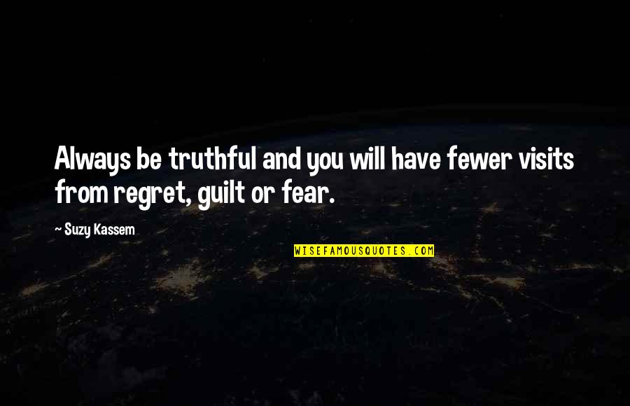 Fear And Regret Quotes By Suzy Kassem: Always be truthful and you will have fewer