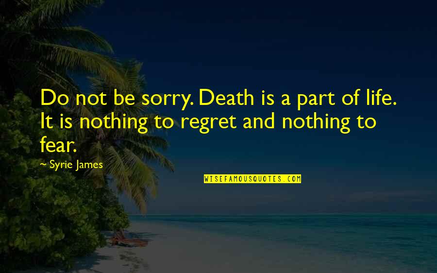 Fear And Regret Quotes By Syrie James: Do not be sorry. Death is a part